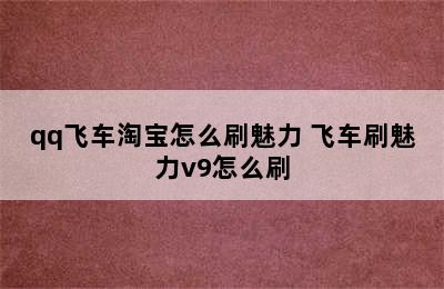 qq飞车淘宝怎么刷魅力 飞车刷魅力v9怎么刷